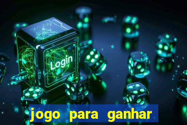 jogo para ganhar dinheiro gratis